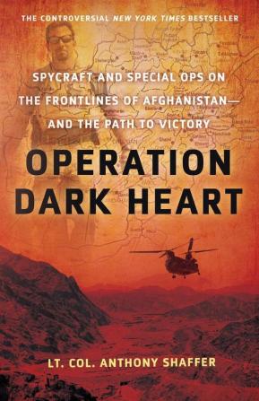 Operation Dark Heart: Spycraft and Special Ops on the Frontlines of Afghanistan -- and The Path to Victory