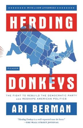 Herding Donkeys: The Fight to Rebuild the Democratic Party and Reshape American Politics