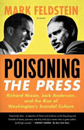 Poisoning the Press: Richard Nixon Jack Anderson and the Rise of Washington's Scandal Culture