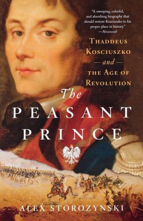 The Peasant Prince: Thaddeus Kosciuszko and the Age of Revolution