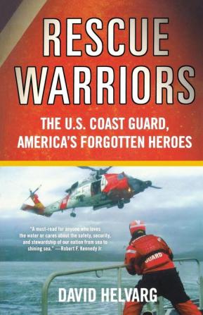 Rescue Warriors: The U.S. Coast Guard America's Forgotten Heroes