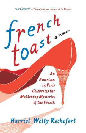 French Toast: An American in Paris Celebrates the Maddening Mysteries of the French