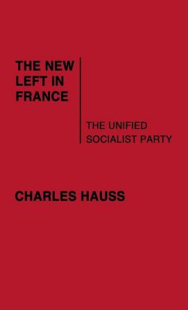 The New Left in France: The Unified Socialist Party: 9 (Contributions in Political Science)