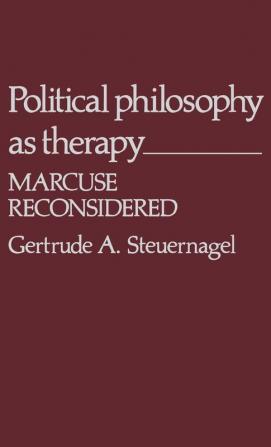 Political Philosophy as Therapy: Marcuse Reconsidered: 11 (Contributions in Political Science)