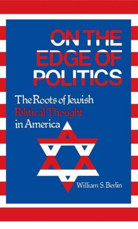 On the Edge of Politics: The Roots of Jewish Political Thought in America: 14 (Contributions in Political Science Ser .: No. 14)