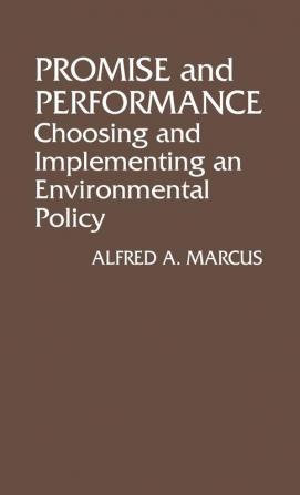 Promise and Performance: Choosing and Implementing an Environmental Policy: 39 (Contributions in Political Science)