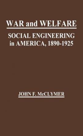 War and Welfare: Social Engineering in America 1890-1925 (Contributions in American History)