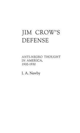 Jim Crow's Defense: Anti-Negro Thought in America 1900-1930