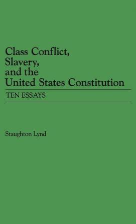 Class Conflict Slavery and the United States Constitution: Ten Essays