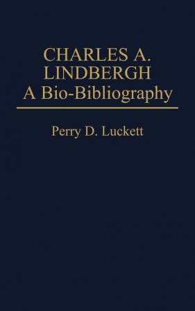 Charles A. Lindbergh: A Bio-Bibliography (Popular Culture Bio-Bibliographies)