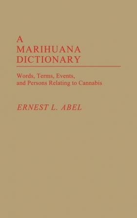 A Marihuana Dictionary: Words Terms Events and Persons Relating to Cannabis