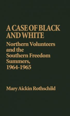 A Case of Black and White: Northern Volunteers and the Southern Freedom Summers 1964-1965: 69 (Contributions in Afro-american and African Studies: Contemporary Black Poets)