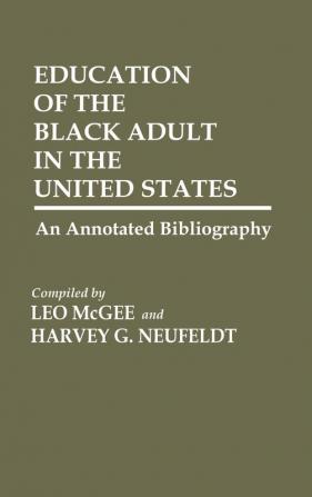 Education of the Black Adult in the United States: An Annotated Bibliography: 4 (Bibliographies and Indexes in Afro-American and African Studies)