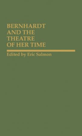 Bernhardt and the Theatre of Her Time: 6 (Contributions in Drama and Theatre Studies)