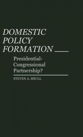 Domestic Policy Formation: Presidential-Congressional Partnership?: 100 (Contributions in Political Science)