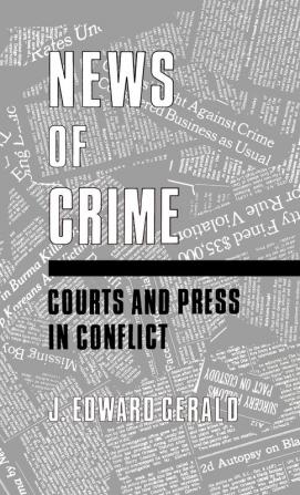 News of Crime: Courts and Press in Conflict: 1 (Contributions to the Study of Mass Media and Communications)