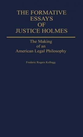 The Formative Essays of Justice Holmes: The Making of an American Legal Philosophy: 73 (Contributions in American Studies)