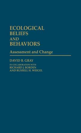 Ecological Beliefs and Behaviors: Assessment and Change: 4 (Contributions in Psychology)