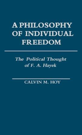 A Philosophy of Individual Freedom: The Political Thought of F. A. Hayek: 119 (Contributions in Political Science)