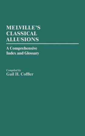 Melville's Classical Allusions: A Comprehensive Index and Glossary (Bibliographies and Indexes in American Literature)