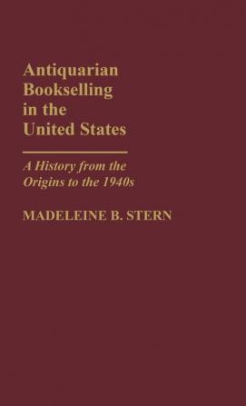 Antiquarian Bookselling in the United States: A History from the Origins to the 1940s