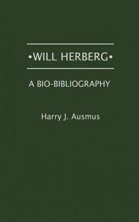 Will Herberg: A Bio-Bibliography (Bio-Bibliographies in Law and Political Science)