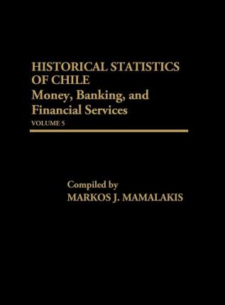 Historical Statistics of Chile Volume V: Money Banking and Financial Services: 5