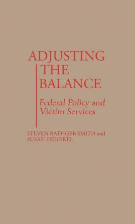 Adjusting the Balance: Federal Policy and Victim Services: 194 (Contributions in Political Science)