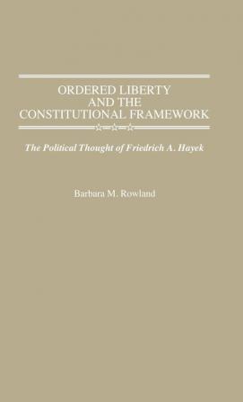 Ordered Liberty and the Constitutional Framework: The Political Thought of Friedrich A. Hayek: 176 (Contributions in Political Science)