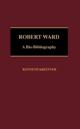 Robert Ward: A Bio-Bibliography (Bio-Bibliographies in Music)