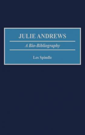 Julie Andrews: A Bio-Bibliography (Bio-Bibliographies in the Performing Arts)