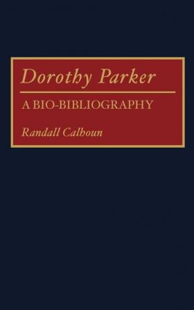 Dorothy Parker: A Bio-Bibliography: 4 (Bio-Bibliographies in American Literature)