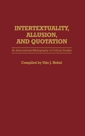 Intertextuality Allusion and Quotation: An International Bibliography of Critical Studies (Bibliographies and Indexes in World Literature)