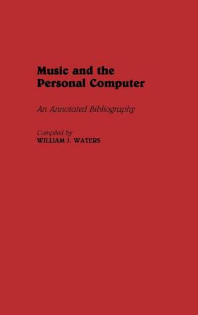 Music and the Personal Computer: An Annotated Bibliography (Music Reference Collection)