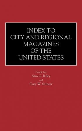 Index to City and Regional Magazines of the United States (Historical Guides to the World's Periodicals and Newspapers)