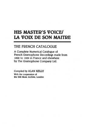 His Master's Voice/La Voix de Son Maitre: The French Catalogue; A Complete Numerical Catalogue of French Gramophone Recordings made from 1898 to 1929 ... Sound Collections Discographic Reference)