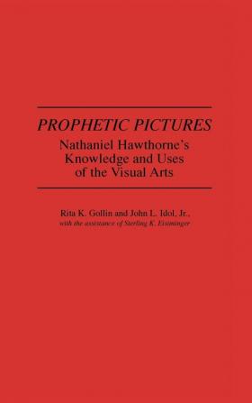 Prophetic Pictures: Nathaniel Hawthorne's Knowledge and Uses of the Visual Arts: 99 (Contributions in American Studies)