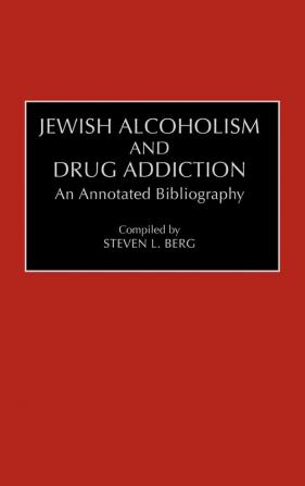 Jewish Alcoholism and Drug Addiction: An Annotated Bibliography (Bibliographies and Indexes in Ethnic Studies)