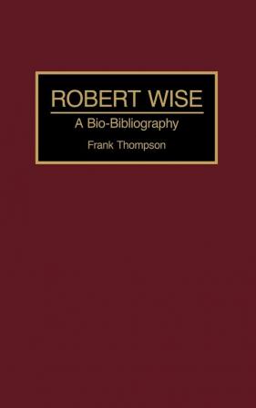 Robert Wise: A Bio-Bibliography: 0062 (Bio-Bibliographies in the Performing Arts)