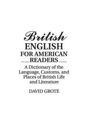 British English for American Readers: A Dictionary of the Language Customs and Places of British Life and Literature