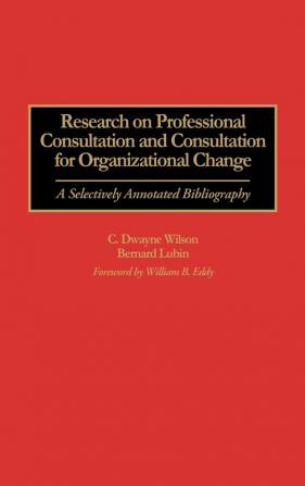 Research on Professional Consultation and Consultation for Organizational Change: A Selectively Annotated Bibliography: 10 (Bibliographies and Indexes in Psychology)