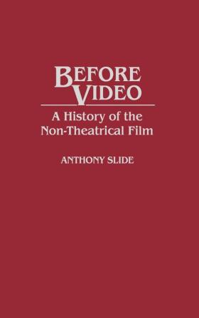 Before Video: A History of the Non-Theatrical Film: 35 (Contributions to the Study of Mass Media & Communications)