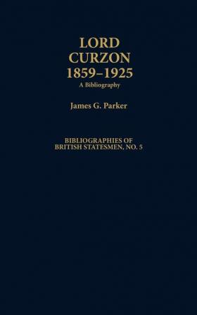 Lord Curzon 1859-1925: A Bibliography (Bibliographies of British Statesmen)