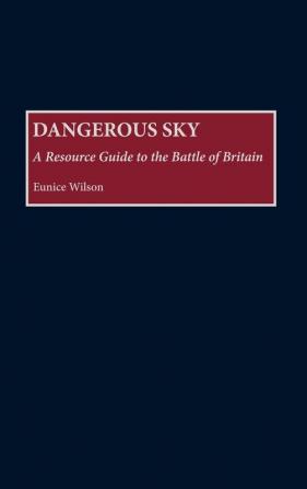 Dangerous Sky: A Resource Guide to the Battle of Britain (Bibliographies of Battles and Leaders)