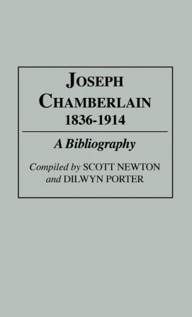 Joseph Chamberlain 1836-1914: A Bibliography (Bibliographies and Indexes in World History)