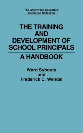 The Training and Development of School Principals: A Handbook (The Greenwood Educators' Reference Collection)