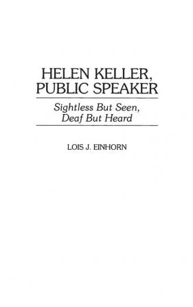 Helen Keller Public Speaker: Sightless But Seen Deaf But Heard (Great American Orators)