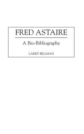 Fred Astaire: A Bio-Bibliography: 76 (Bio-Bibliographies in the Performing Arts)