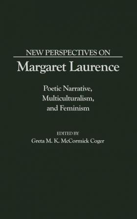 New Perspectives on Margaret Laurence: Poetic Narrative Multiculturalism and Feminism: 154 (Contributions in Women's Studies)