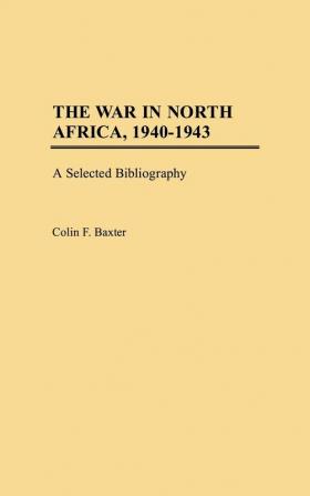 The War in North Africa 1940-1943: A Selected Bibliography (Bibliographies of Battles and Leaders)